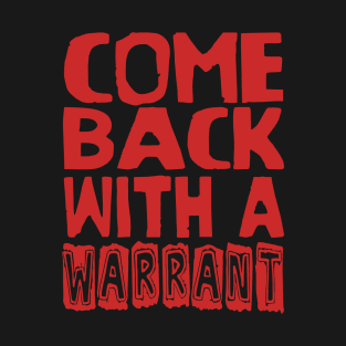 Come Back With A Warrant - Oddly Specific Meme T-Shirt