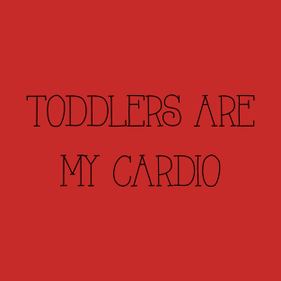 Toddlers Are My Cardio T-Shirt