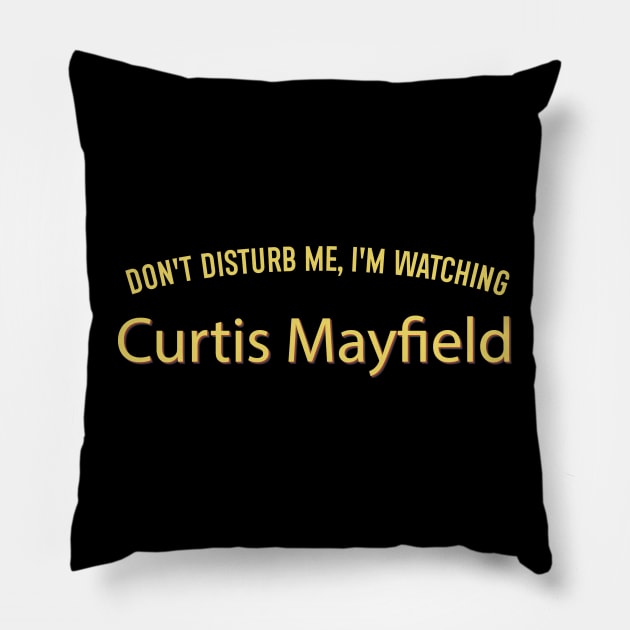 Don't Disturb Me, I'm Watching Curtis Mayfield Pillow by MoniaRoar