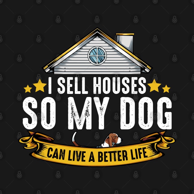 Realtor - I Sell Houses So My Dog Can Live A Better Life by Lumio Gifts