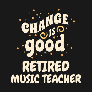 Change is good Retired Music Teacher T-Shirt