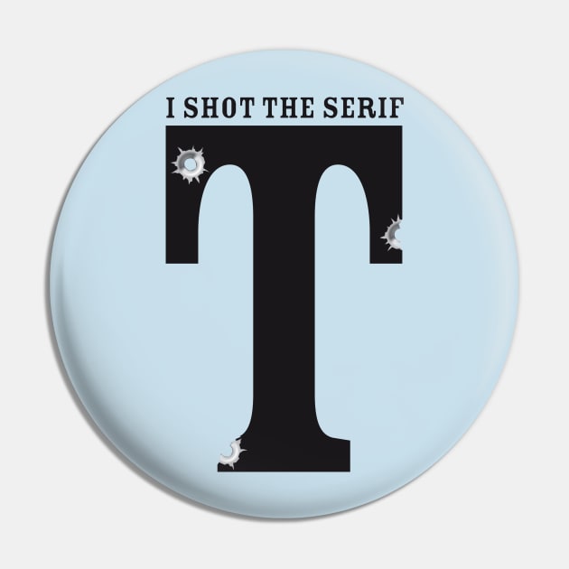 I shot The Serif Pin by spicytees