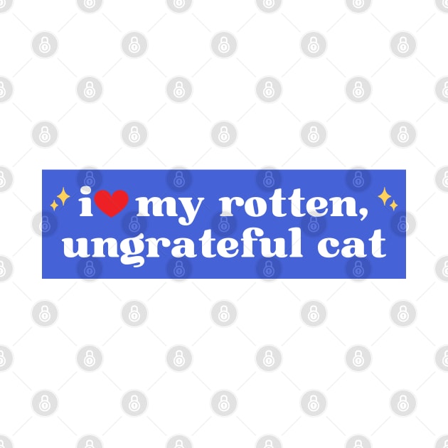 i love my rotten ungrateful cat, Ungrateful Cat Funny meme car Bumper by yass-art