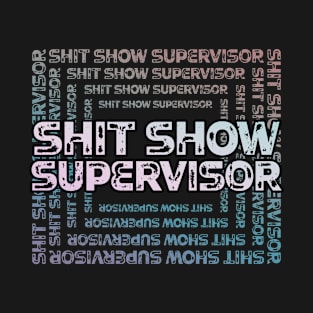 Shit Show Supervisor - sarcastic gift idea T-Shirt