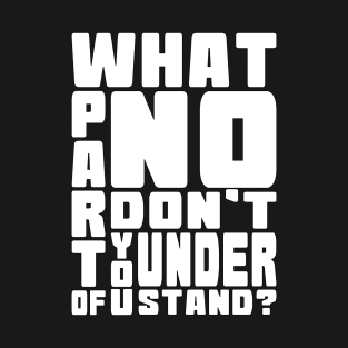 What Part Of No Don't You Understand? T-Shirt