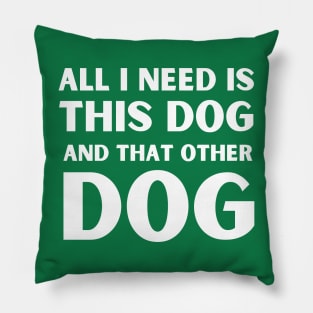 All i need is this dog and that other dog Pillow