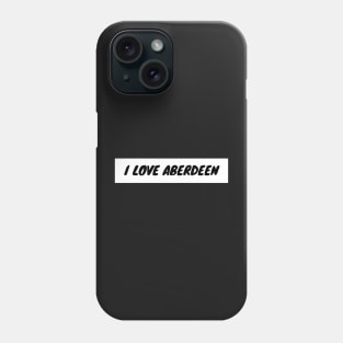 I love Aberdeen Phone Case