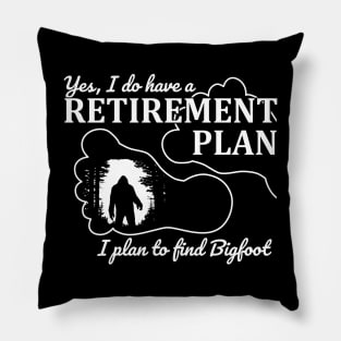 Yes i do have a retirement plan, i plan to find Bigfoot Pillow