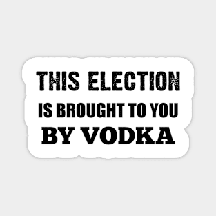 This Election is Brought to You By Vodka in Black Text Magnet