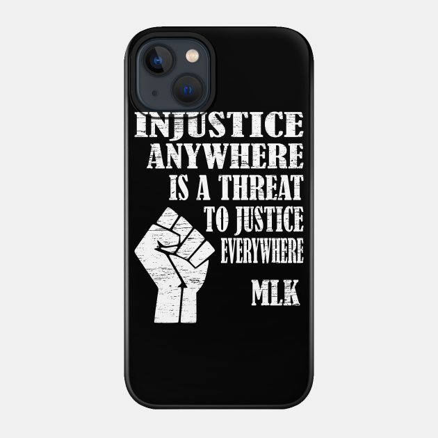 Injustice Anywhere is a Threat to Justice Everywhere MLK Quotes - Black Lives Matter - Phone Case