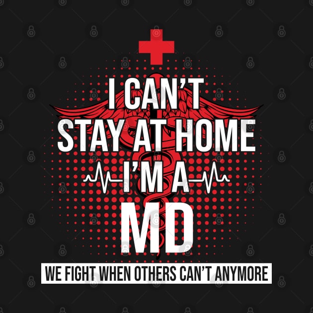 I Can't Stay At Home I'm A MD We Fight - Nurse Gift by bunnierosoff21835