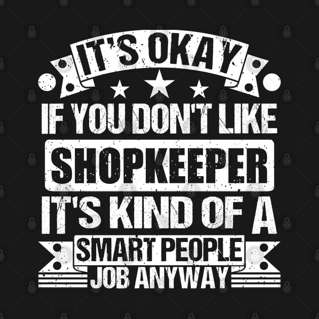 Shopkeeper lover It's Okay If You Don't Like Shopkeeper It's Kind Of A Smart People job Anyway by Benzii-shop 