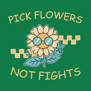 Pick Flowers Not Fights Life Lover T-Shirt