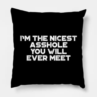 I'm The Nicest Asshole You Will Ever Meet White Funny Pillow