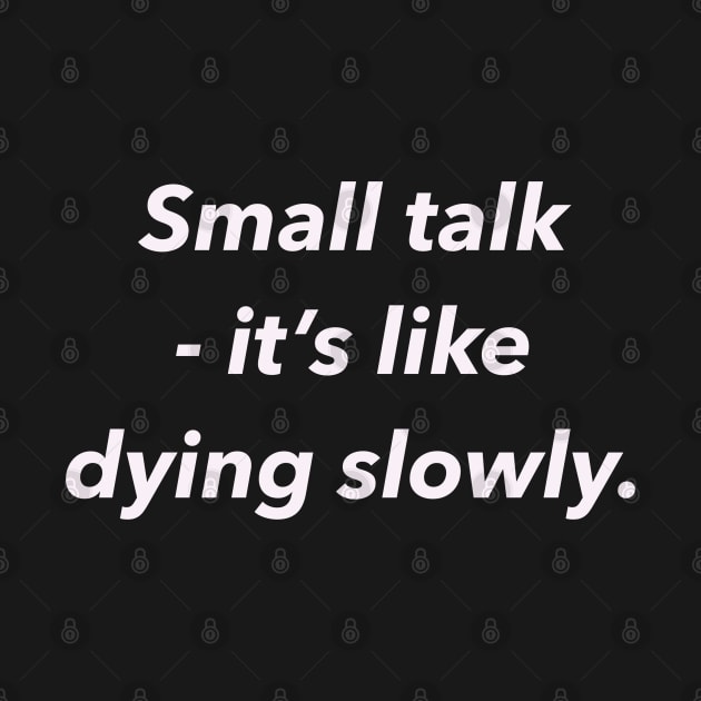 Small talk, it’s like dying slowly. by CreaKat