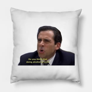 do you think doing alcohol is cool- Micheal Scott Pillow