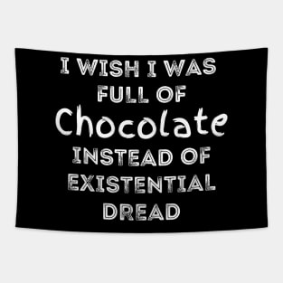 I Wish I Was Full Of Chocolate Instead of Existential Dread Tapestry