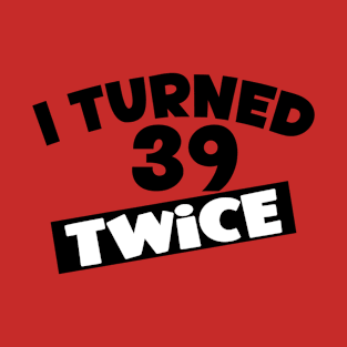 I Turned 39 Twice 78th Birthday T-Shirt