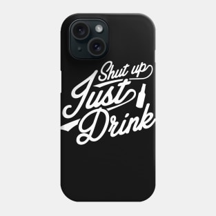 Shut Up, Just Drink Phone Case