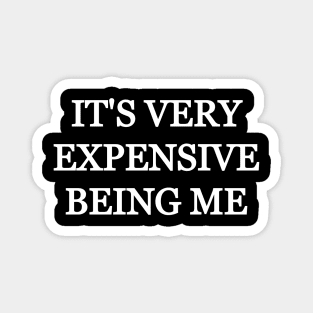 It's very expensive being me Magnet