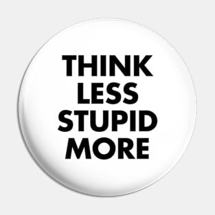 Think Less Stupid More Pin