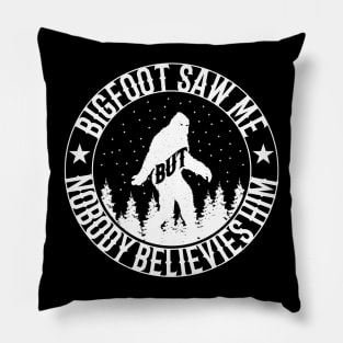 Bigfoot Saw Me But Nobody Believes Him Pillow