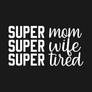 Super Mom, Super Wife, Super Tired - Cool Tough Mom, Mother's Day Gift Idea T-Shirt