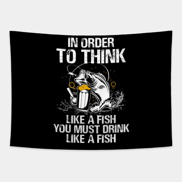 In Order To Think Like A Fish You Must Drink Like A Fish Shirt Tapestry by HomerNewbergereq