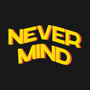 Never mind T-Shirt