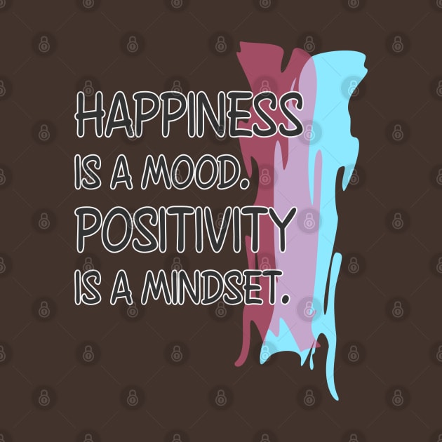 Happiness is a mood. Positivity is a mindset. by Markyartshop