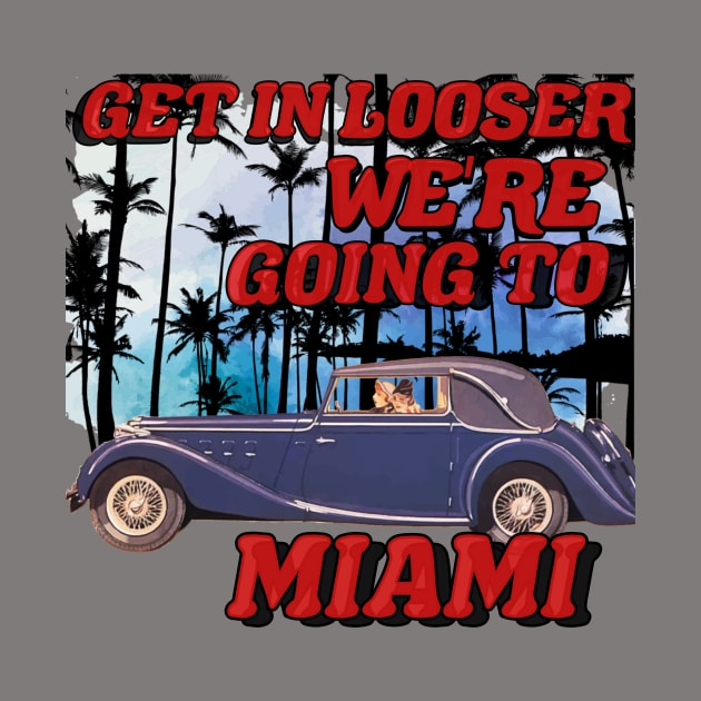 Get in looser we're going to Miami by THESHOPmyshp