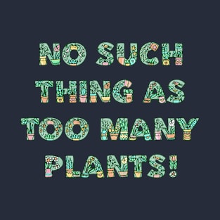 No such thing as too many plants T-Shirt