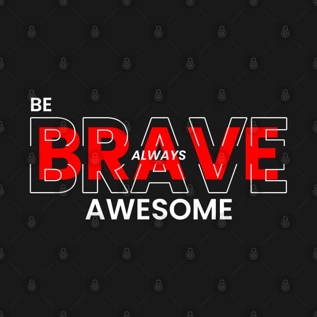 Be Brave Always Awesome by Firts King