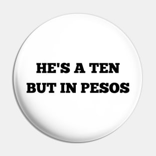 he's a ten but in pesos Pin