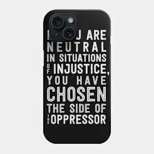 If You Are Neutral In Situations Of Injustice Phone Case