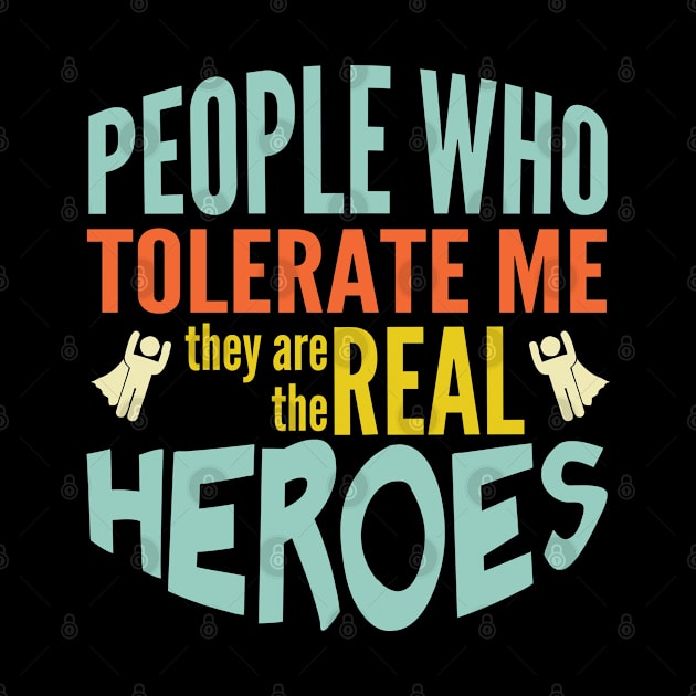 People tolerate me are the real heroes by AndArte