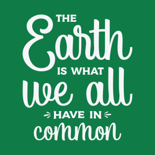 The Earth is what we all have in common. T-Shirt