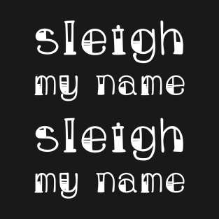 Sleigh My Name Sleigh My Name (White) T-Shirt