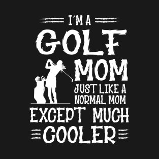 Golf Mom Except Much Cooler T-Shirt