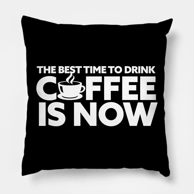 the best time to drink coffee is now Pillow by FanaticTee