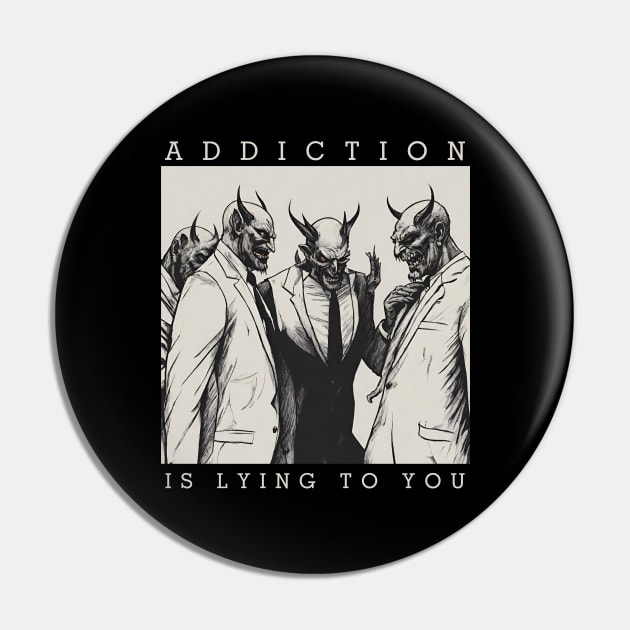 Addiction Is Lying To You Pin by SOS@ddicted