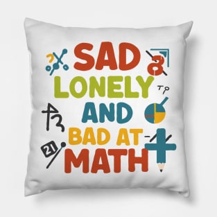 Sad Lonely And Bad At Math. Funny Math Pillow