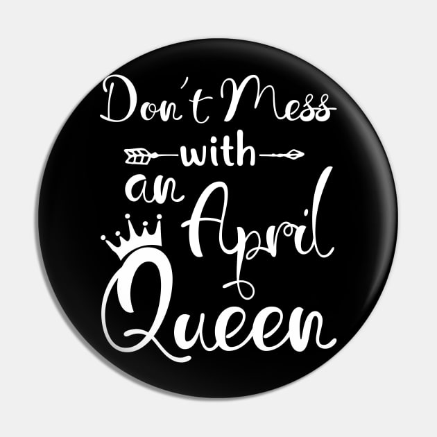 Don_t Mess With An April Queen T-shirt Birthday Gift Pin by Chapmanx