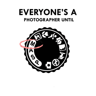 everyone is a photographer until T-Shirt