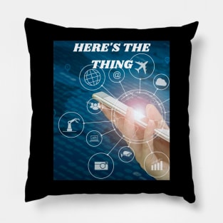 HERE'S THE THING EVERYTHING IS AT YOUR FINGERTIPS IN YOUR HAND Pillow