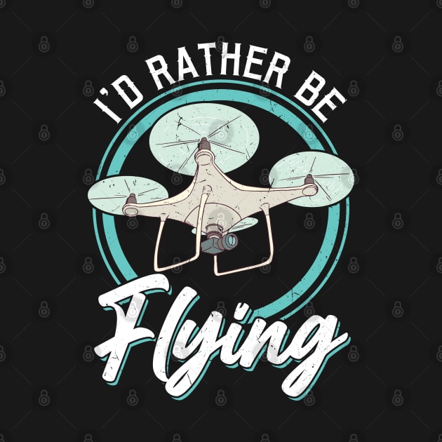 I'd Rather Be Flying Drone Pilot by Peco-Designs