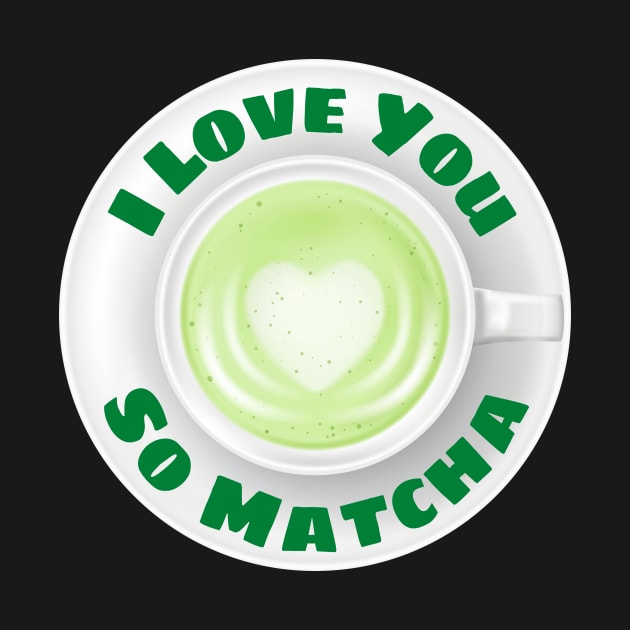 I Love You So Matcha - Matcha Pun by Allthingspunny