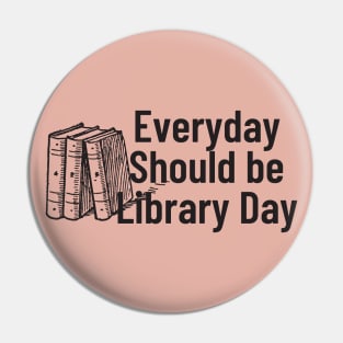 Everyday Should Be Library Day Pin