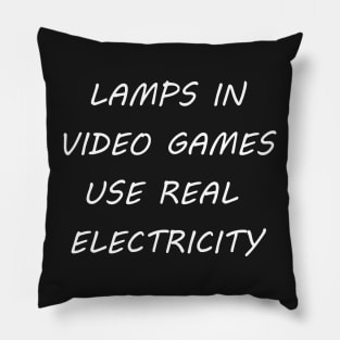 LAMPS IN VIDEO GAMES USE REAL ELECTRICITY Pillow