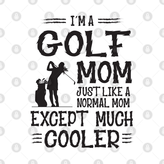 I'm Golf Mom Like Normal Mother Only Much Cooler by golf365